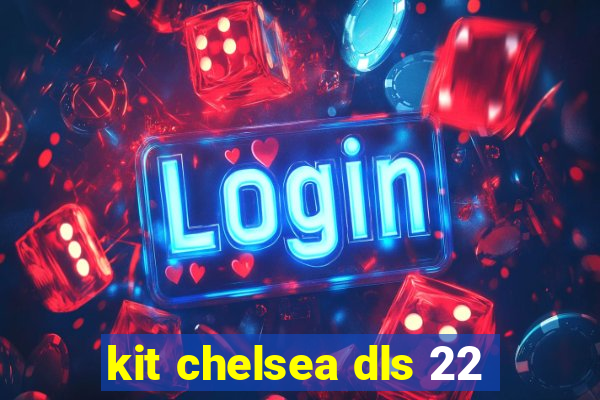 kit chelsea dls 22